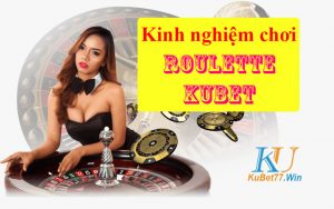 Kinh nghiệm chơi Roulette Kubet